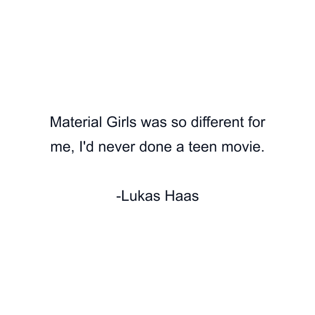 Material Girls was so different for me, I'd never done a teen movie.