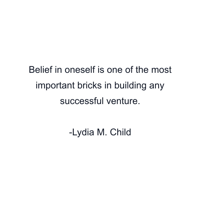 Belief in oneself is one of the most important bricks in building any successful venture.