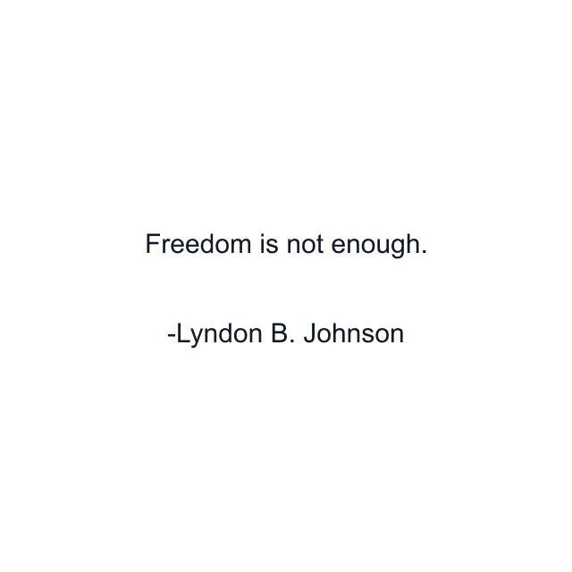 Freedom is not enough.