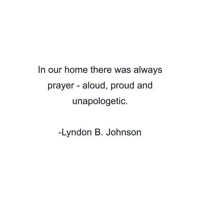 In our home there was always prayer - aloud, proud and unapologetic.