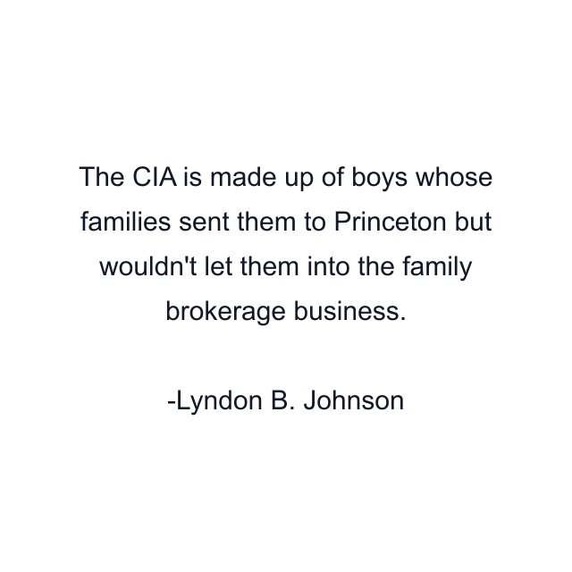 The CIA is made up of boys whose families sent them to Princeton but wouldn't let them into the family brokerage business.