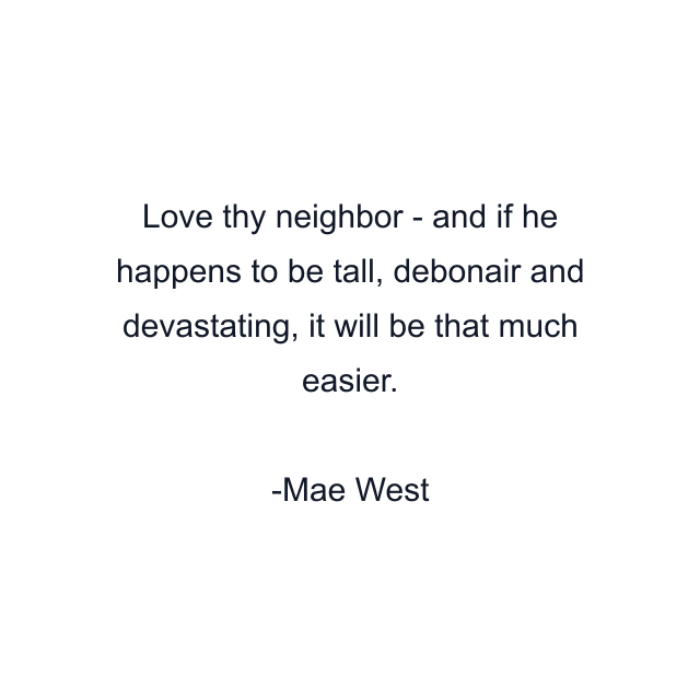 Love thy neighbor - and if he happens to be tall, debonair and devastating, it will be that much easier.