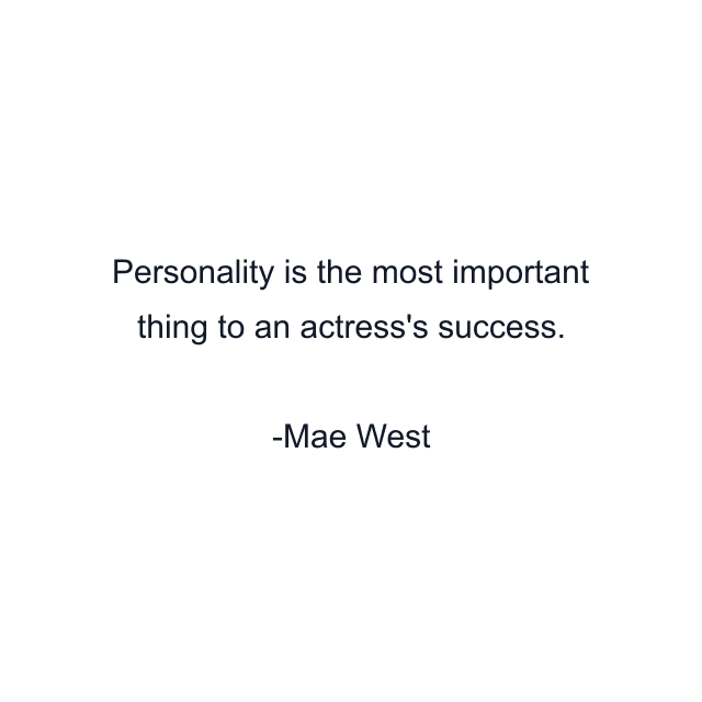 Personality is the most important thing to an actress's success.