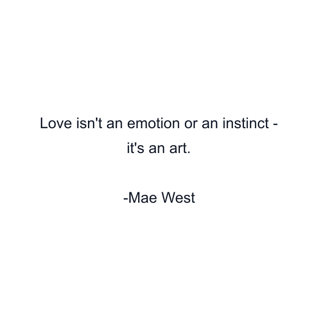 Love isn't an emotion or an instinct - it's an art.