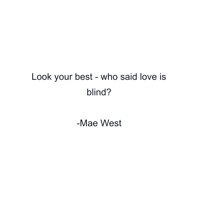 Look your best - who said love is blind?