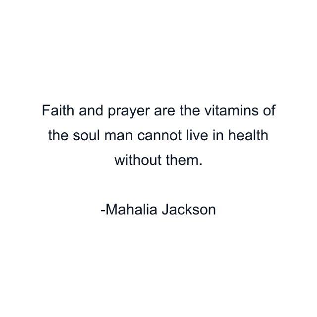 Faith and prayer are the vitamins of the soul man cannot live in health without them.