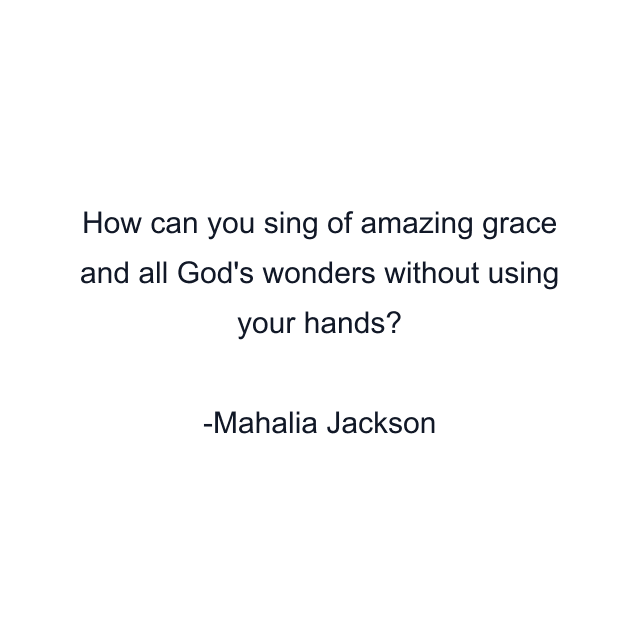 How can you sing of amazing grace and all God's wonders without using your hands?