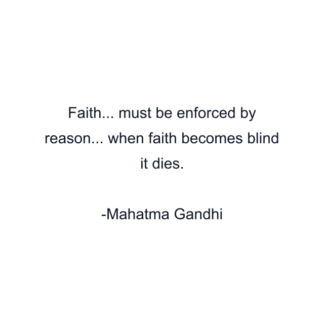 Faith... must be enforced by reason... when faith becomes blind it dies.