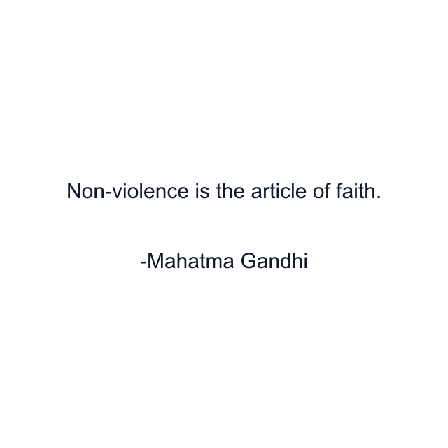 Non-violence is the article of faith.