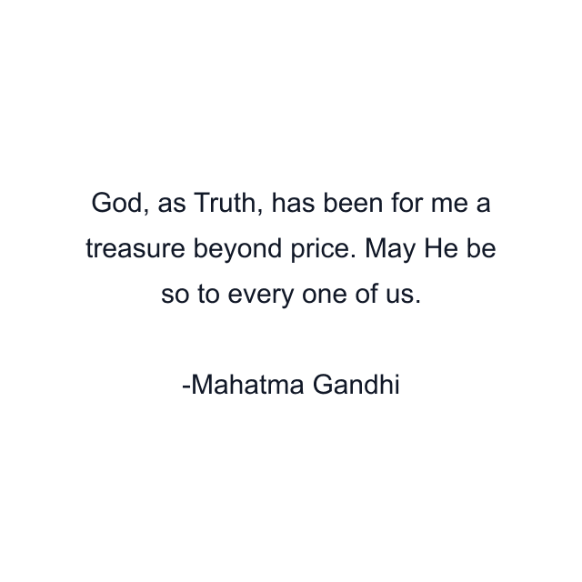 God, as Truth, has been for me a treasure beyond price. May He be so to every one of us.