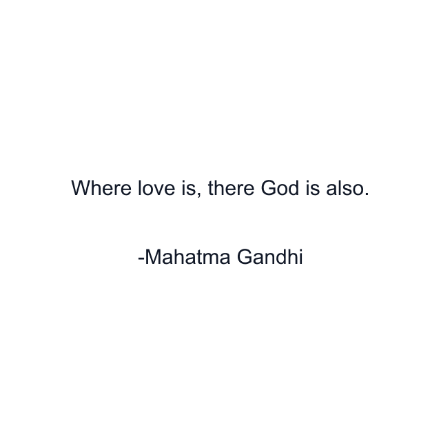 Where love is, there God is also.