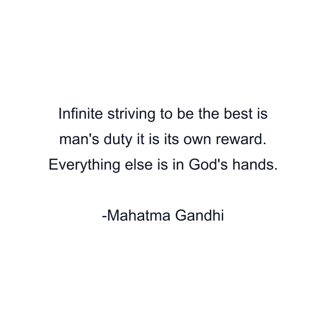 Infinite striving to be the best is man's duty it is its own reward. Everything else is in God's hands.