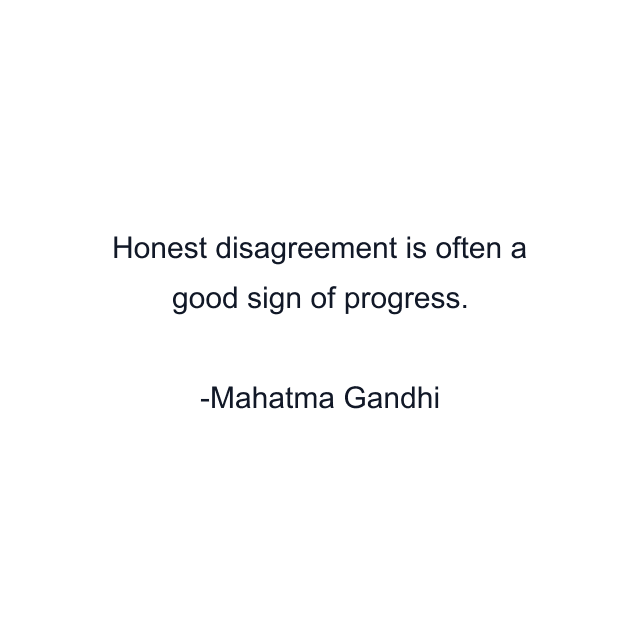 Honest disagreement is often a good sign of progress.