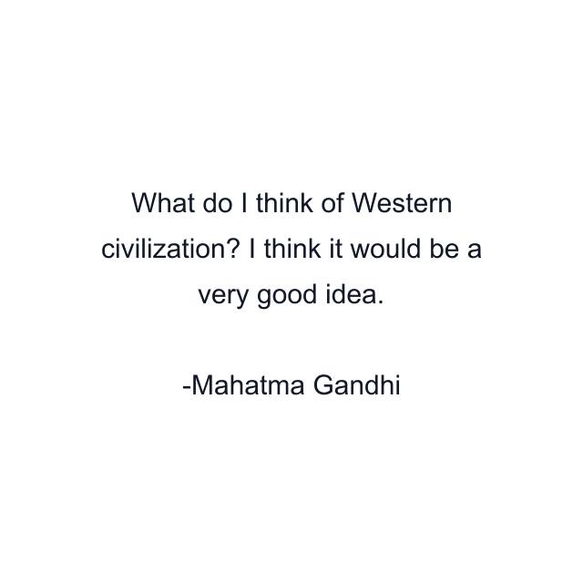 What do I think of Western civilization? I think it would be a very good idea.