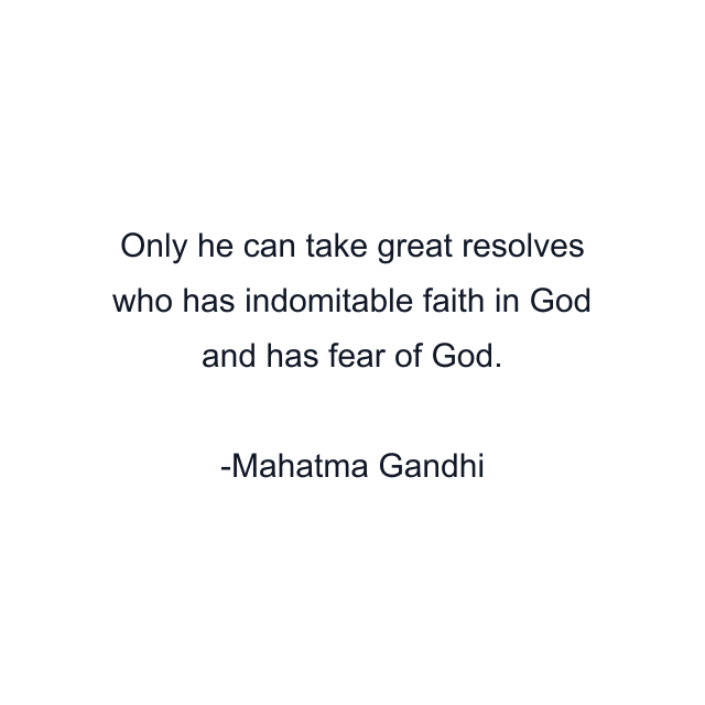 Only he can take great resolves who has indomitable faith in God and has fear of God.