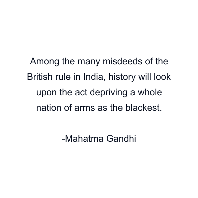 Among the many misdeeds of the British rule in India, history will look upon the act depriving a whole nation of arms as the blackest.