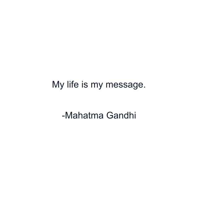 My life is my message.