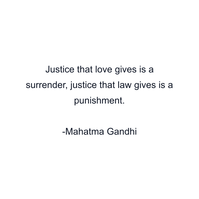 Justice that love gives is a surrender, justice that law gives is a punishment.