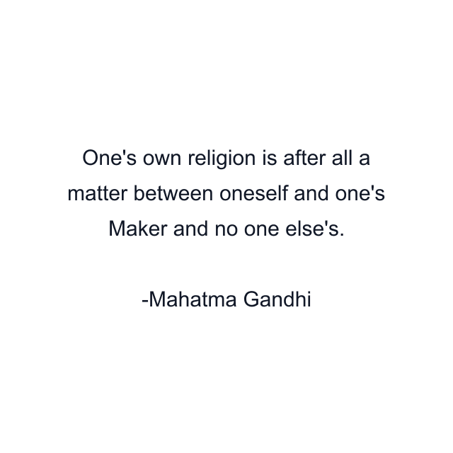 One's own religion is after all a matter between oneself and one's Maker and no one else's.