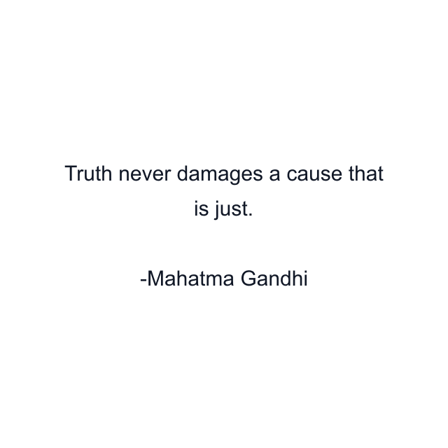 Truth never damages a cause that is just.