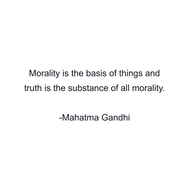 Morality is the basis of things and truth is the substance of all morality.