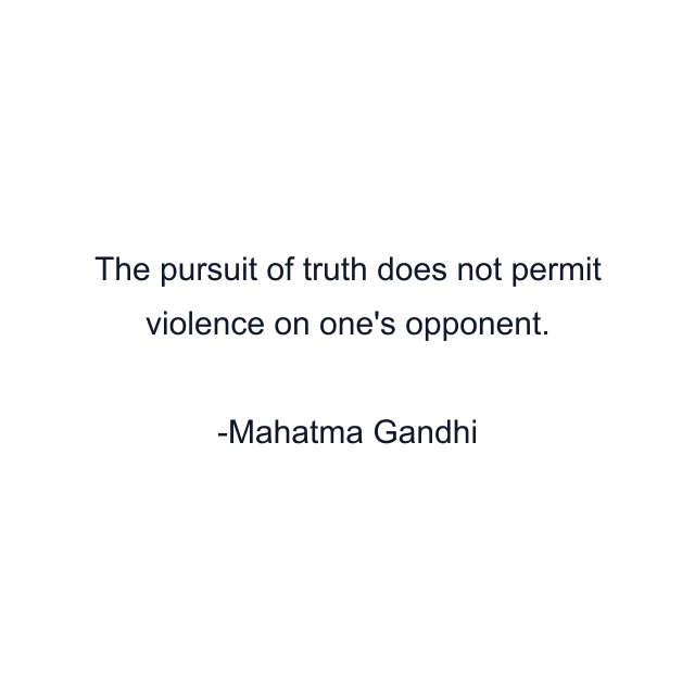 The pursuit of truth does not permit violence on one's opponent.