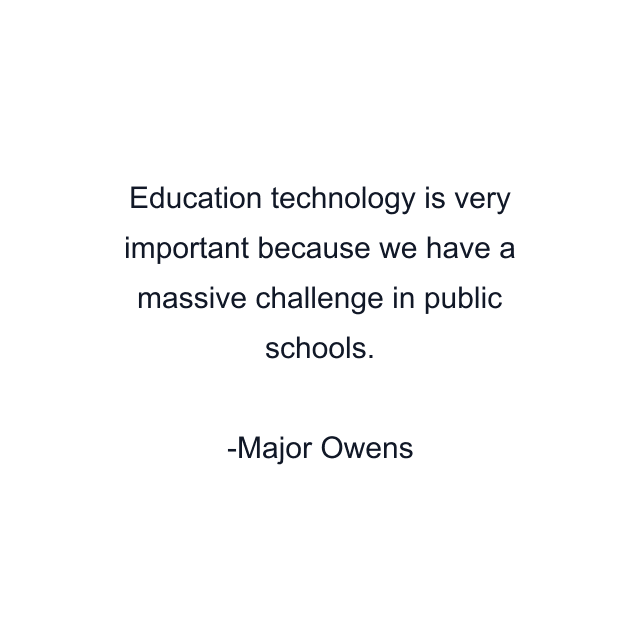 Education technology is very important because we have a massive challenge in public schools.