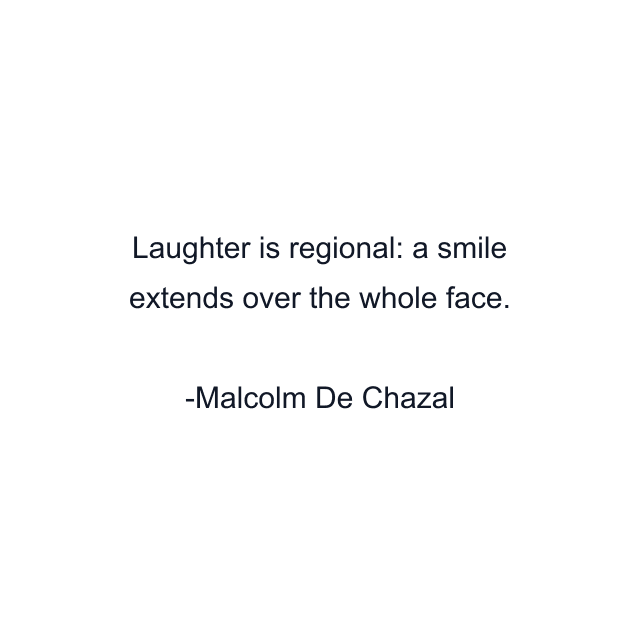 Laughter is regional: a smile extends over the whole face.