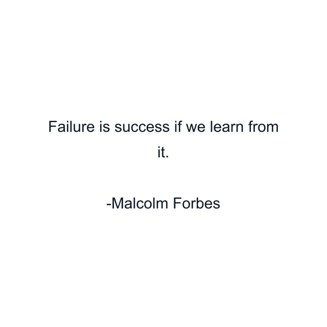 Failure is success if we learn from it.