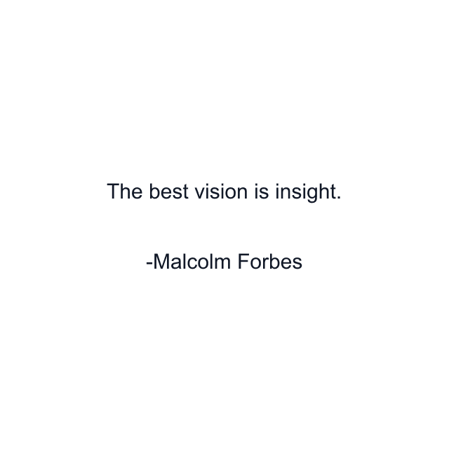 The best vision is insight.