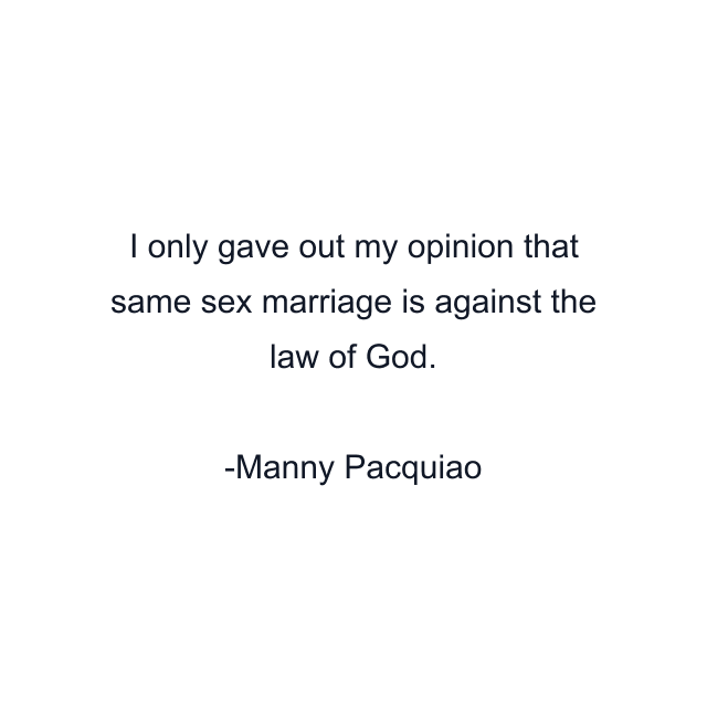 I only gave out my opinion that same sex marriage is against the law of God.