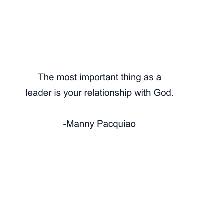 The most important thing as a leader is your relationship with God.