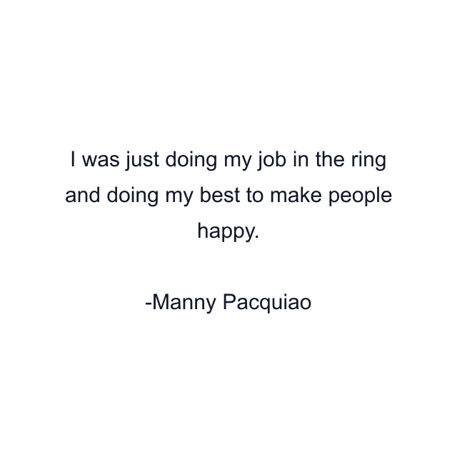 I was just doing my job in the ring and doing my best to make people happy.