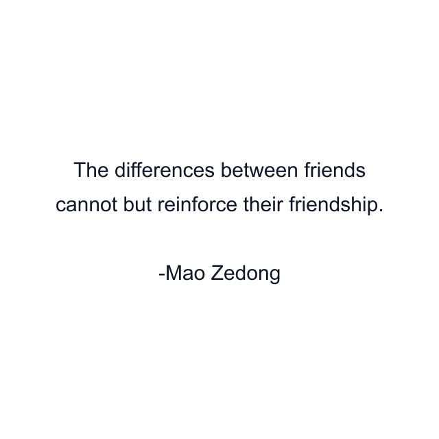 The differences between friends cannot but reinforce their friendship.