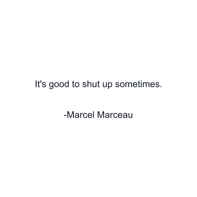 It's good to shut up sometimes.