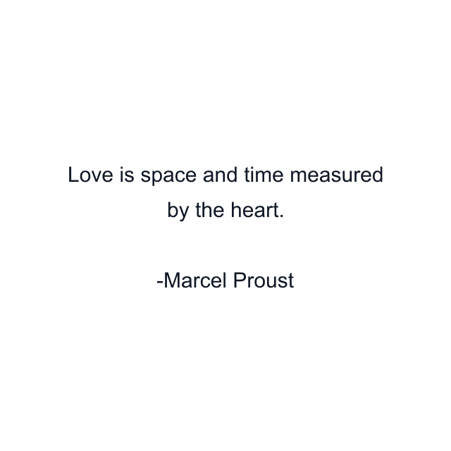 Love is space and time measured by the heart.