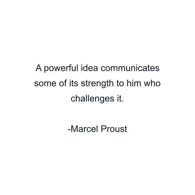 A powerful idea communicates some of its strength to him who challenges it.