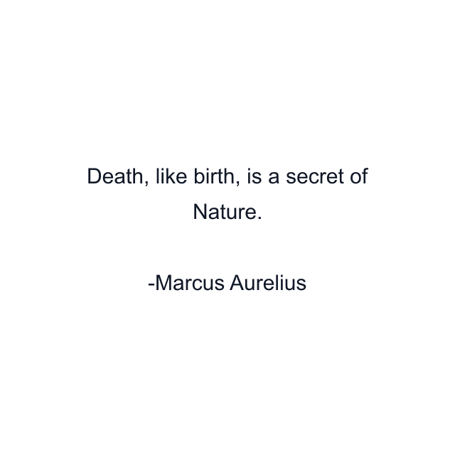 Death, like birth, is a secret of Nature.