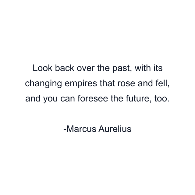 Look back over the past, with its changing empires that rose and fell, and you can foresee the future, too.