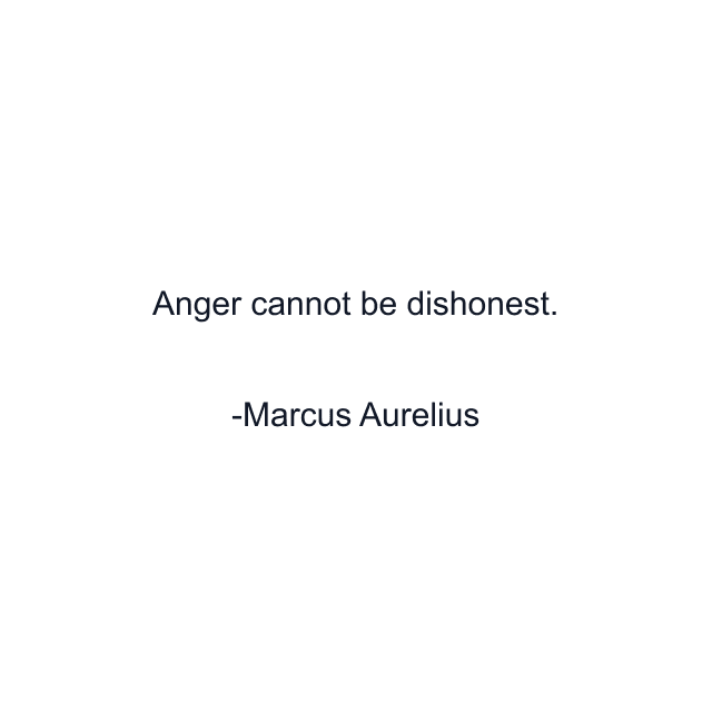 Anger cannot be dishonest.