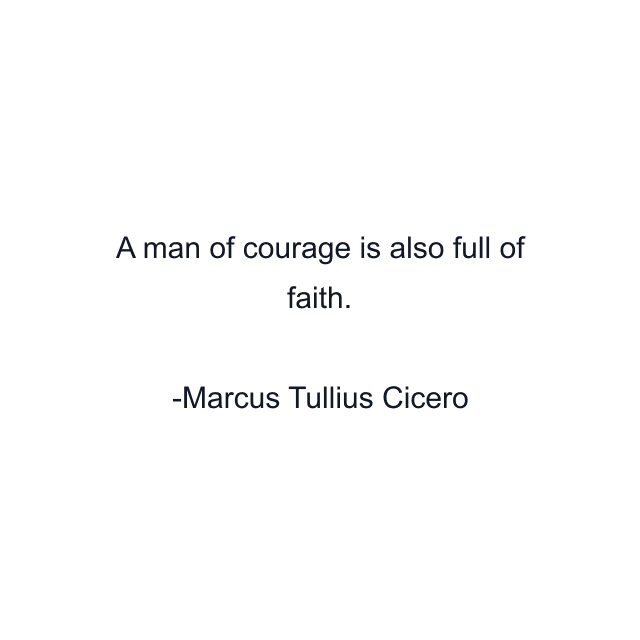 A man of courage is also full of faith.