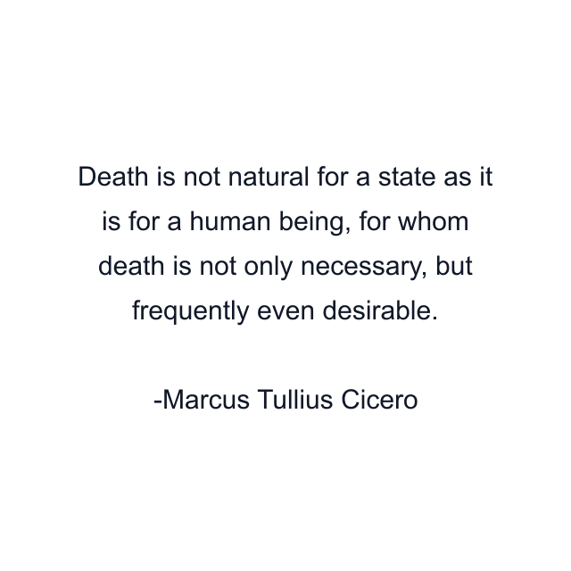 Death is not natural for a state as it is for a human being, for whom death is not only necessary, but frequently even desirable.