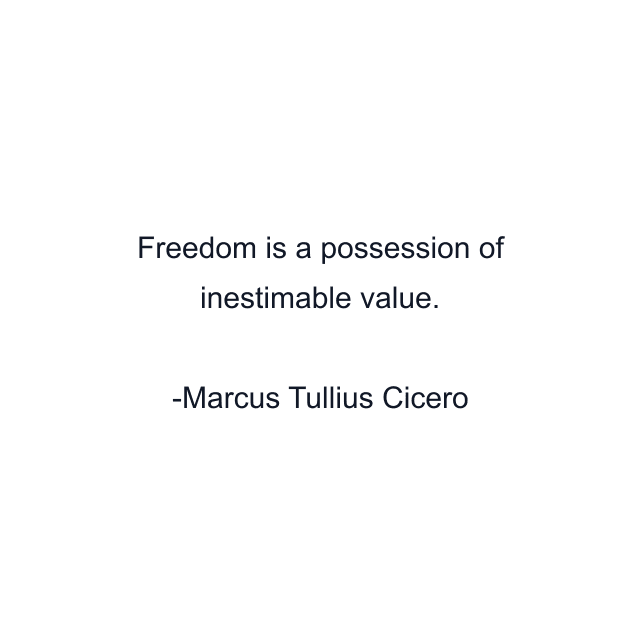 Freedom is a possession of inestimable value.