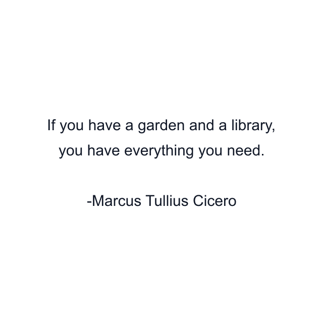 If you have a garden and a library, you have everything you need.