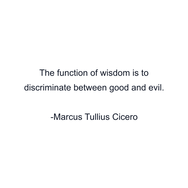 The function of wisdom is to discriminate between good and evil.