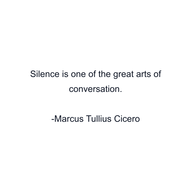 Silence is one of the great arts of conversation.