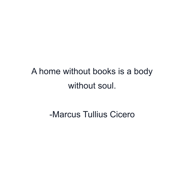 A home without books is a body without soul.