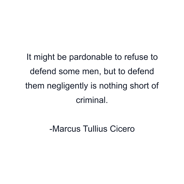 It might be pardonable to refuse to defend some men, but to defend them negligently is nothing short of criminal.