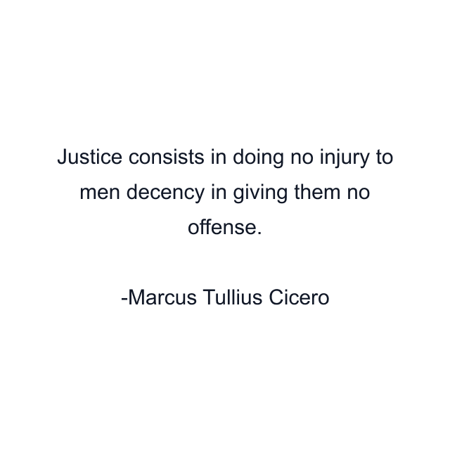 Justice consists in doing no injury to men decency in giving them no offense.