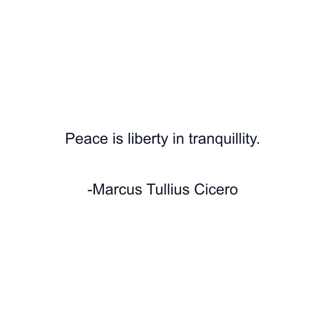 Peace is liberty in tranquillity.